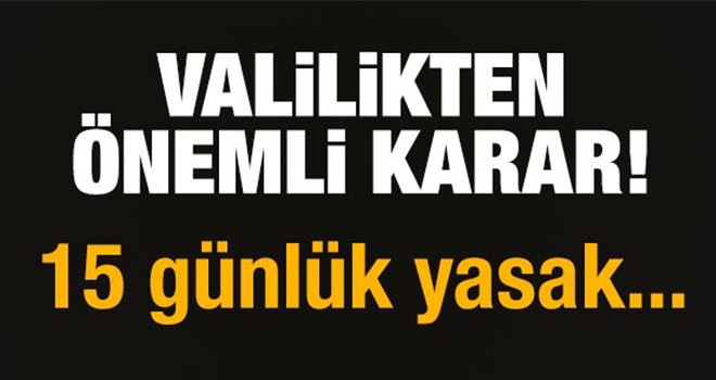 Valilik duyurdu! 15 günlük yasak