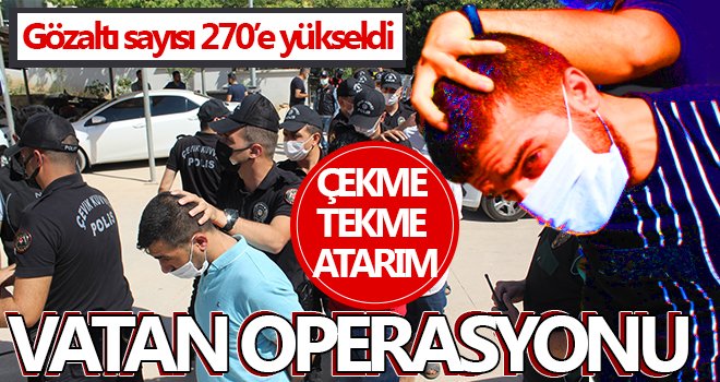 Vatan Operasyonu'nda gözaltı sayısı 270’e yükseldi