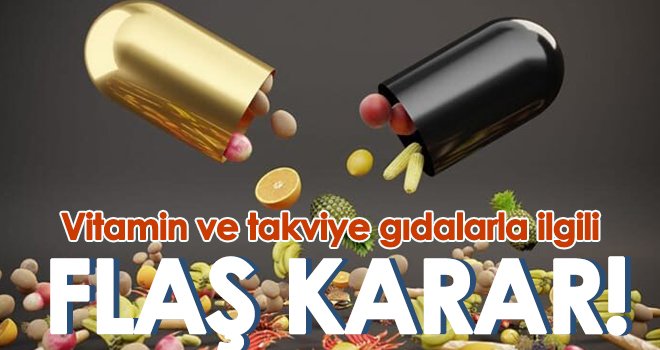 Vitamin ve takviye gıdalarla ilgili flaş karar! Yasaklandı