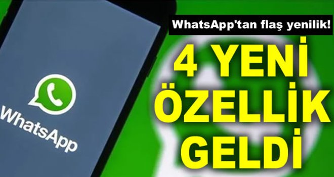 WhatsApp'tan flaş yenilik! 4 yeni özelliği aynı anda duyurdu