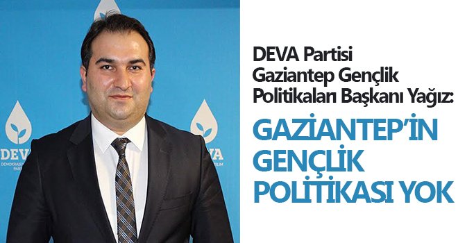 Yağız: Gaziantep’in gençlik politikası yok
