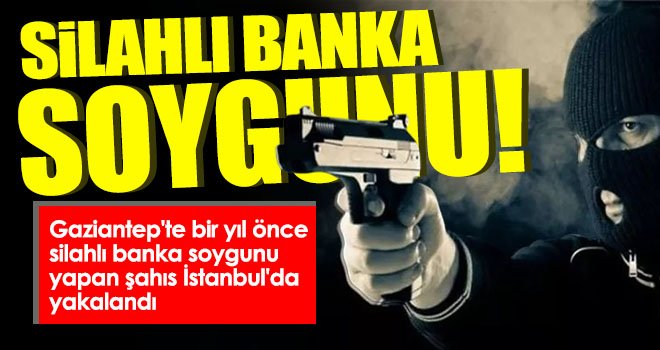 Yakalanan soyguncu Gaziantep'e getirilerek tutuklandı 