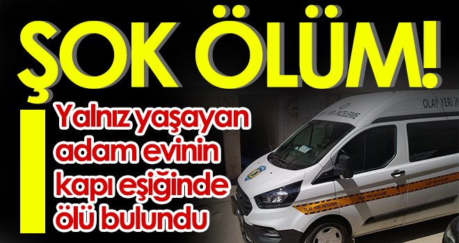 Yalnız yaşayan adam evinin kapı eşiğinde ölü bulundu 