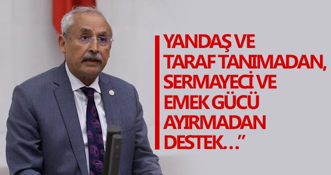 Yandaş ve taraf tanımadan, sermayeci ve emek gücü ayırmadan destek