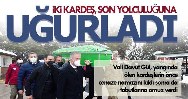 Yangında ölen iki kardeşi Vali Gül son yolculuğuna uğurladı