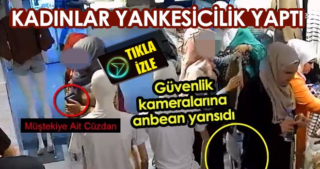 Yankesici kadınlar güvenlik kameralarına yakalandı