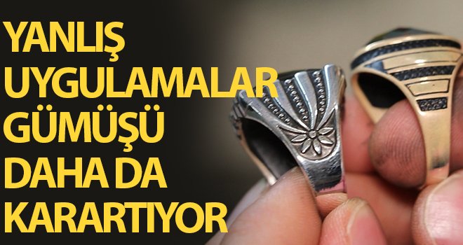 Yanlış uygulamalar gümüşü daha da karartıyor