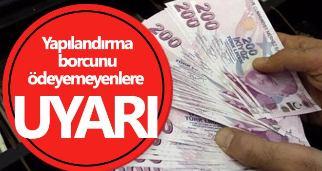 Yapılandırma borcunu ödeyemeyenlere uyarı