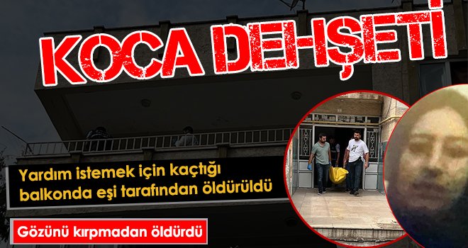Yardım istemek için kaçtığı balkonda eşi tarafından öldürüldü