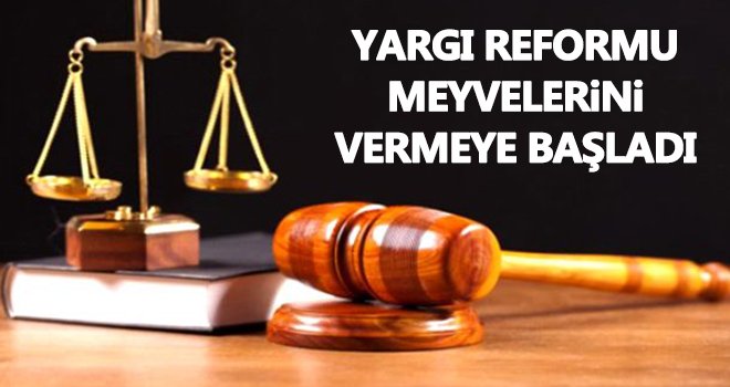Yargı reformu meyvelerini vermeye başladı!