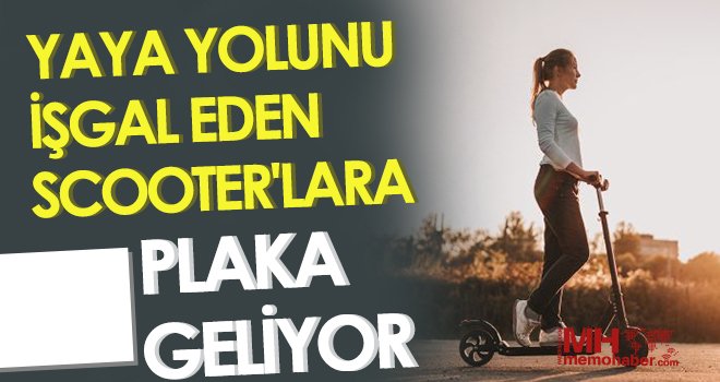 Yaya yolunu işgal eden scooterlara plaka geliyor!