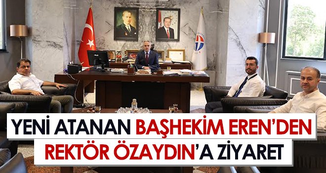 Yeni Atanan Başhekim Eren’den Rektör Özaydın’a Ziyaret