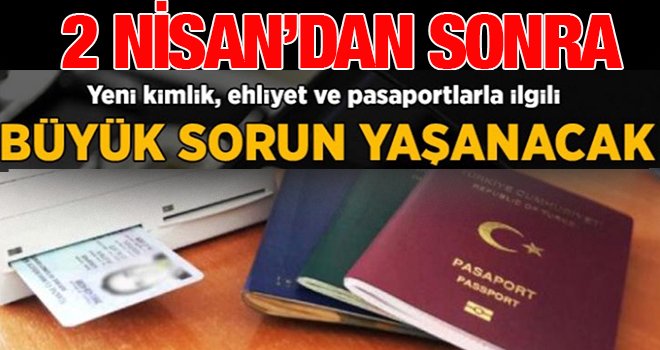 Yeni kimlik, ehliyet ve pasaportlarla ilgili kritik açıklama