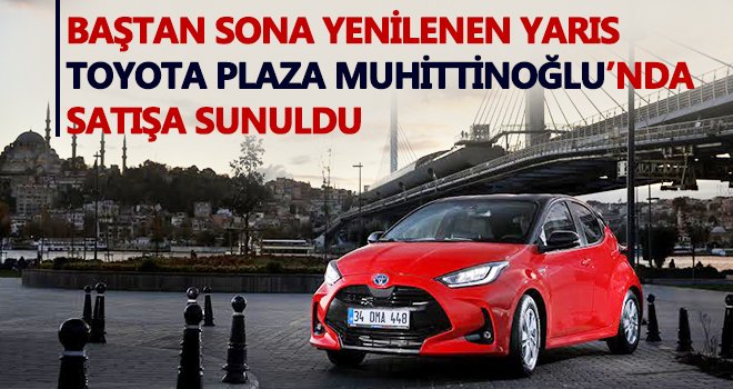 Yenilenen Yaris, Toyota Plaza Muhittinoğlu’nda yerini aldı