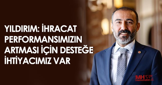 Yıldırım: İhracat performansımızın artması için desteğe ihtiyacımız var