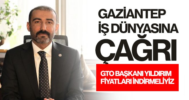 Yıldırım'dan Gaziantep iş dünyasına çağrı