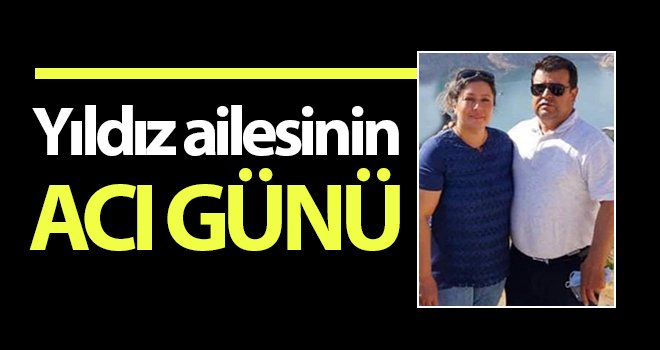 Yıldız ailesinin acı günü...
