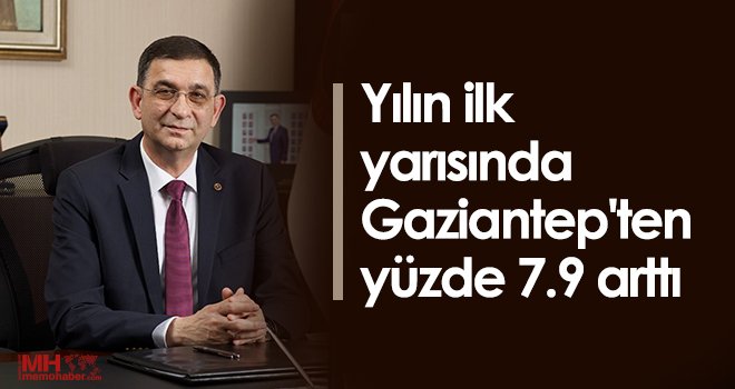 Yılın ilk yarısında Gaziantep'ten yüzde 7.9 arttı