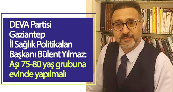 Yılmaz: Aşı 75-80 yaş grubuna evinde yapılmalı 