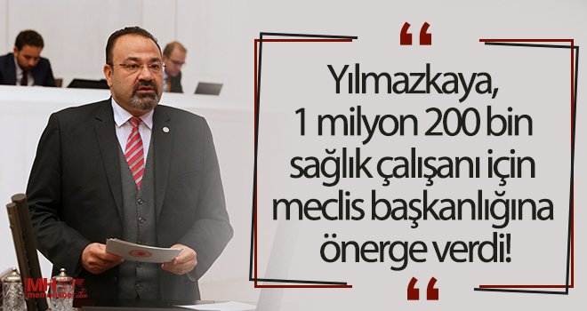 Yılmazkaya, 1 milyon 200 bin sağlık çalışanı için meclis başkanlığına önerge verdi!