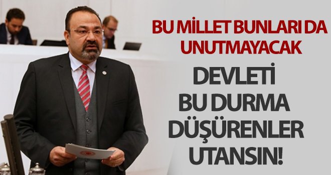Yılmazkaya: Devleti bu durma düşürenler utansın! 