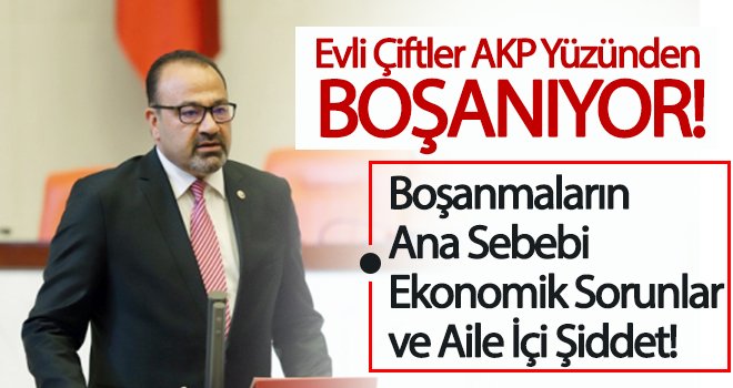 Yılmazkaya: Evli çiftler AKP yüzünden boşanıyor! 