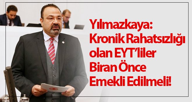 Yılmazkaya: EYT’lilerin emekliliği komisyonda bekletilmekte!