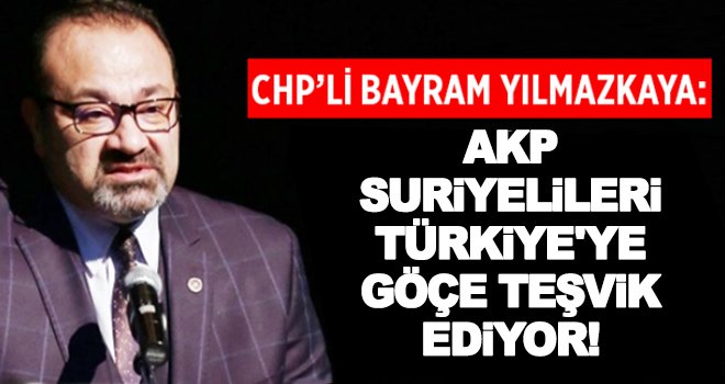 Yılmazkaya, göçmen politikasını sert sözlerle eleştirdi