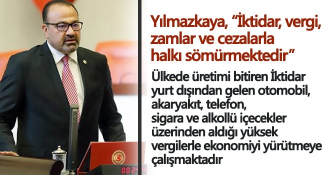 Yılmazkaya: İktidar, vergi, zamlar ve cezalarla halkı sömürmektedir