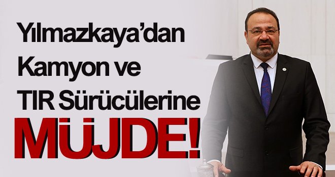 Yılmazkaya Kamyon ve TIR Sürücüleri İçin Kanun Teklifini Meclise Sundu!