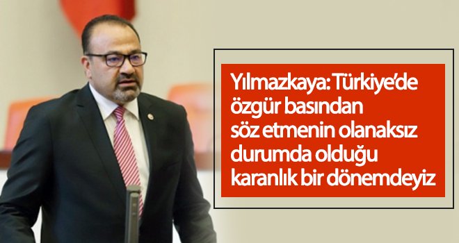 Yılmazkaya: Karanlık bir dönemdeyiz