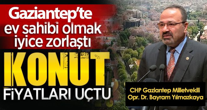 Yılmazkaya: Konut fiyatları uçtu vatandaş için ev almak hayal oldu!