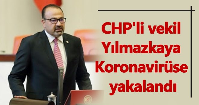 Yılmazkaya koronavirüse yakalandı