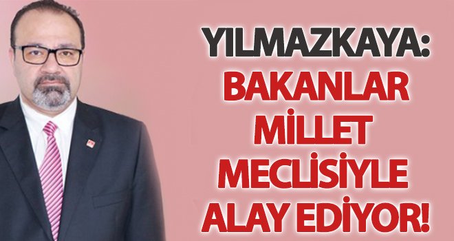 Yılmazkaya: Meclisin Denetim Sistemi Çöktü!