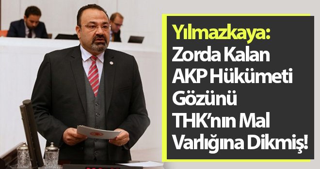 Yılmazkaya: THK'nın içi bilinçli bir şekilde boşaltılmaktadır!
