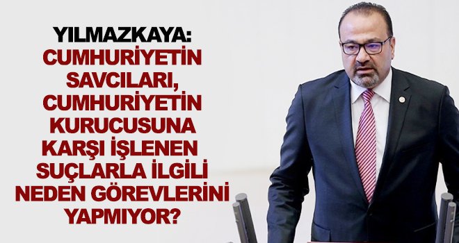 Yılmazkaya: Yetkiler görevini neden yapmıyor'