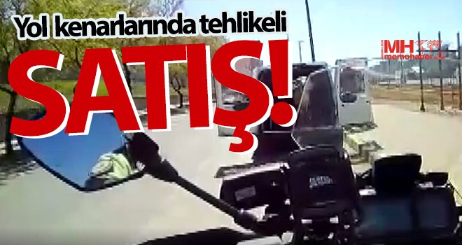 Yol kenarlarında satış yaparak trafiği tehlikeye atan kişilere ceza