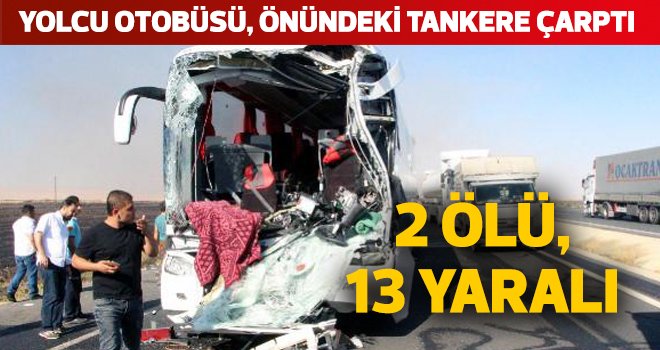Yolcu otobüsü, önündeki tankere çarptı: 2 ölü, 13 yaralı