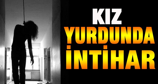 Yurtta kalan kız öğrenci, kendini astı