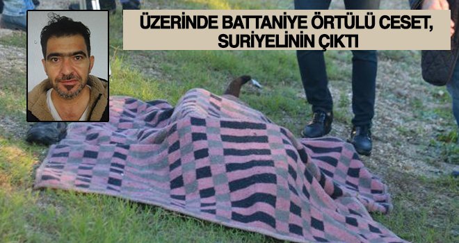 Yüzünde darp, boynunda ip izi olan ceset Suriyelinin çıktı