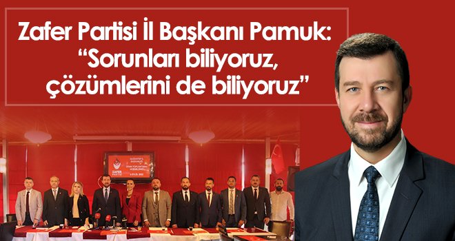 Zafer Partisi İl Başkanı Pamuk: Sorunları biliyoruz, çözümlerini de biliyoruz