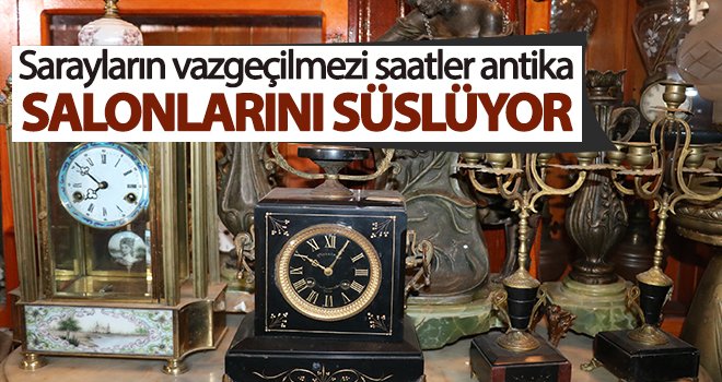 Zamanın tanıkları antika salonlarını süslüyor