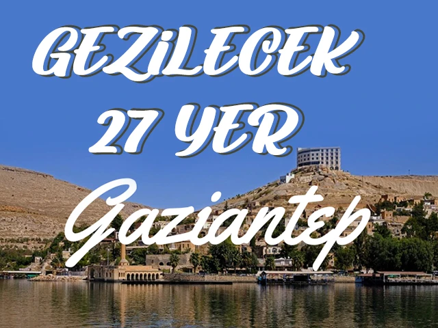 Gaziantep'te gezilecek 27 yer