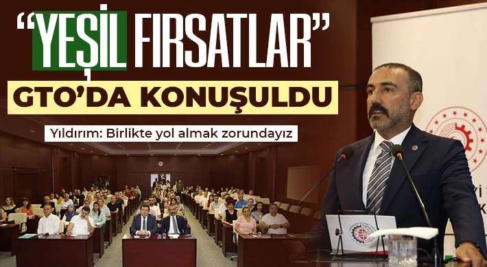 "Yeşil Fırsatlar" GTO’da konuşuldu