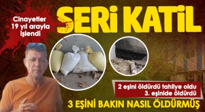 Üç eşini de öldüren şüpheli cinayetleri 19 yıl arayla işledi